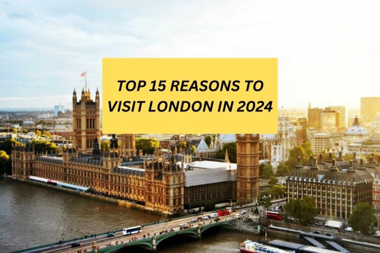 TOP 15 REASONS TO VISIT LONDON IN 2024