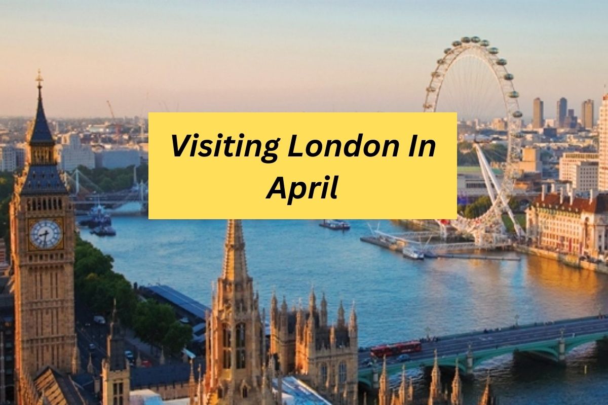 Visiting London In April-Weather And Events Overview 2024