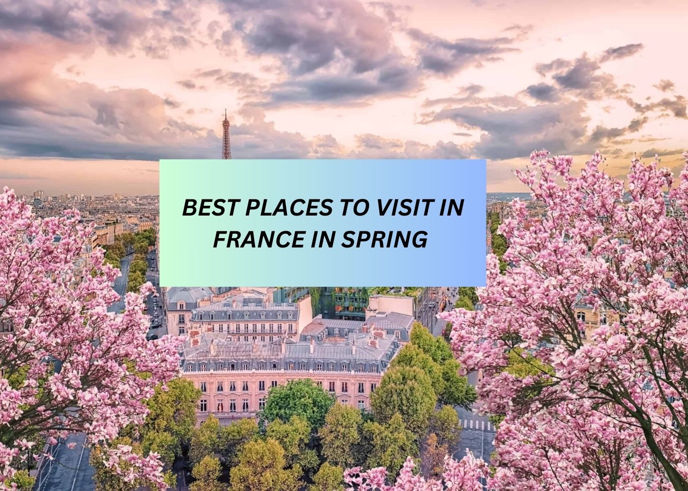 BEST PLACES TO VISIT IN FRANCE IN SPRING 2024